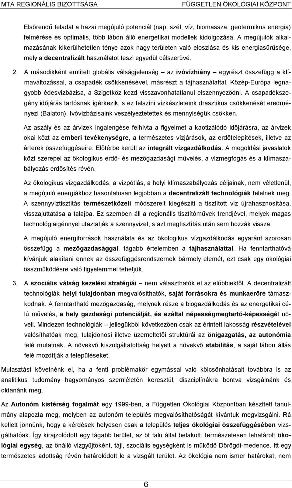 A másodikként említett globális válságjelenség az ivóvízhiány egyrészt összefügg a klímaváltozással, a csapadék csökkenésével, másrészt a tájhasználattal.