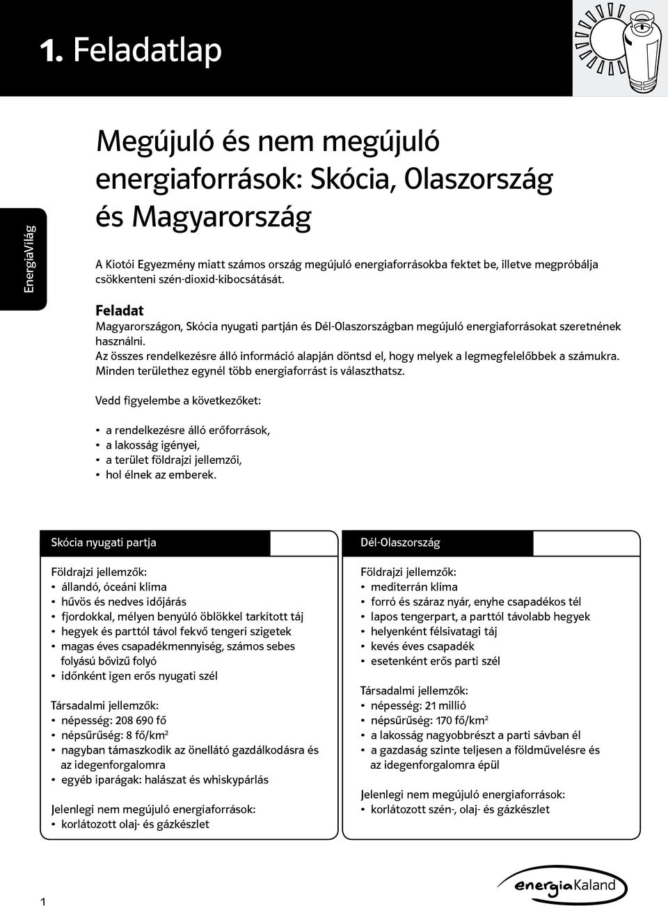 Az összes rendelkezésre álló információ alapján döntsd el, hogy melyek a legmegfelelőbbek a számukra. Minden területhez egynél több energiaforrást is választhatsz.