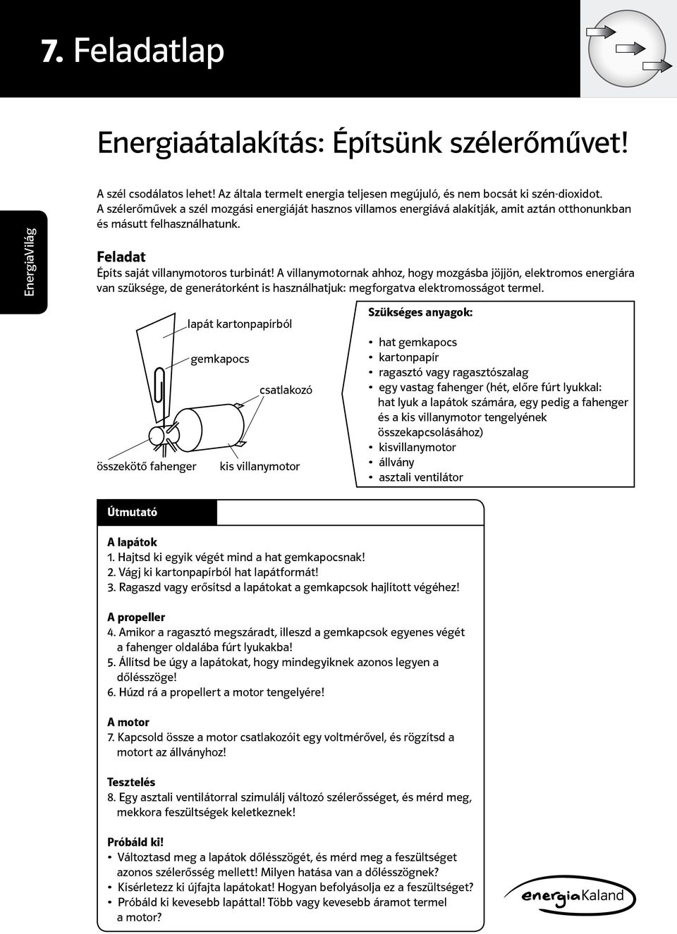 A villanymotornak ahhoz, hogy mozgásba jöjjön, elektromos energiára van szüksége, de generátorként is használhatjuk: megforgatva elektromosságot termel.