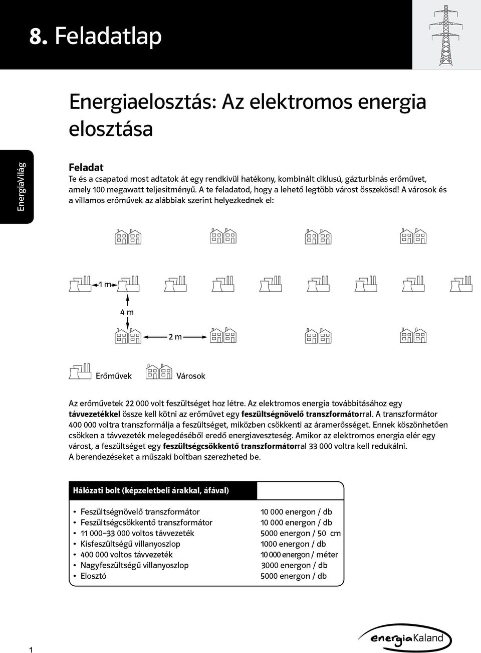 A városok és a villamos erőművek az alábbiak szerint helyezkednek el: 1 m 4 m 2 m Erőművek Városok Az erőművetek 22 000 volt feszültséget hoz létre.