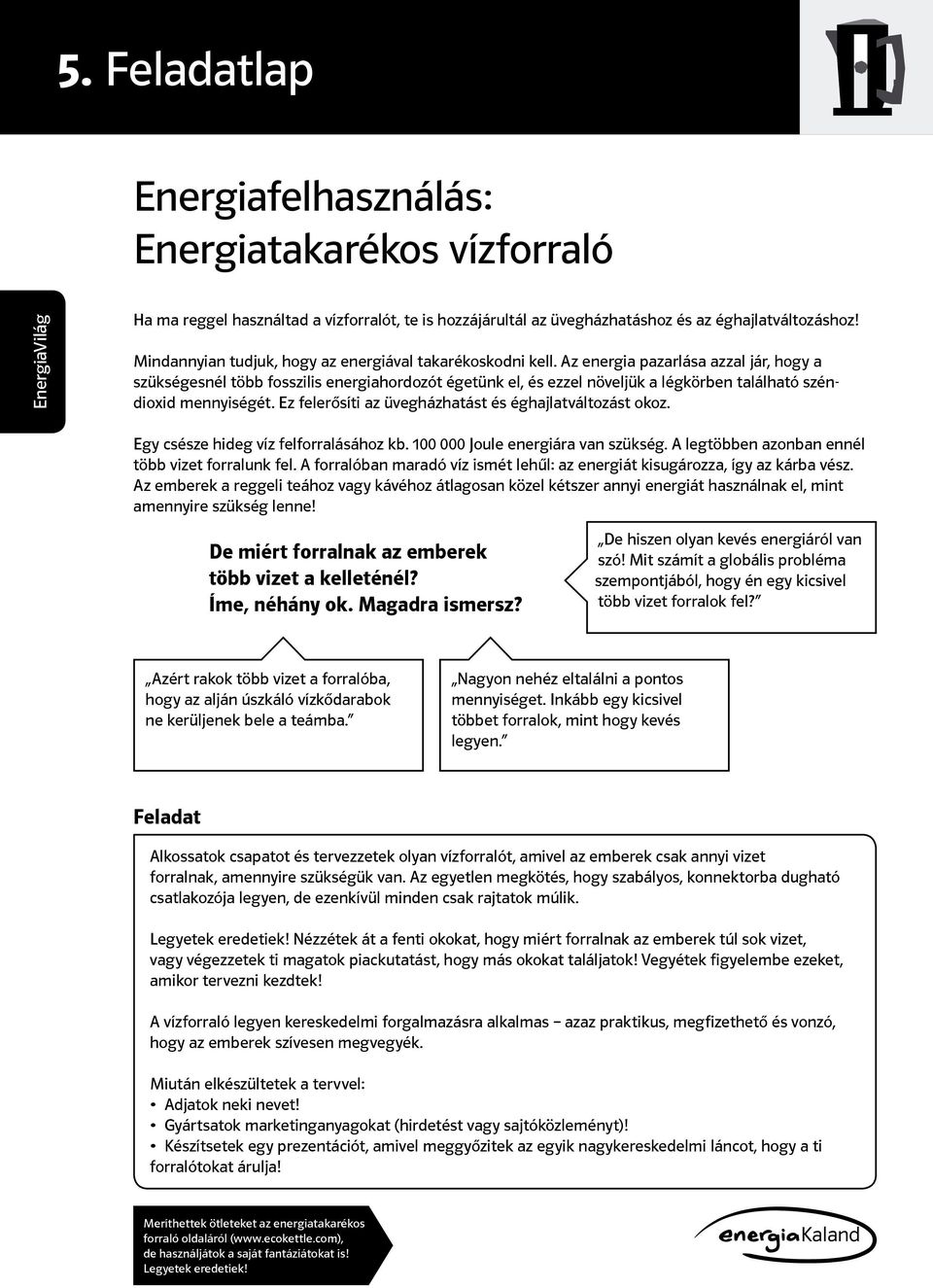 Az energia pazarlása azzal jár, hogy a szükségesnél több fosszilis energiahordozót égetünk el, és ezzel növeljük a légkörben található széndioxid mennyiségét.