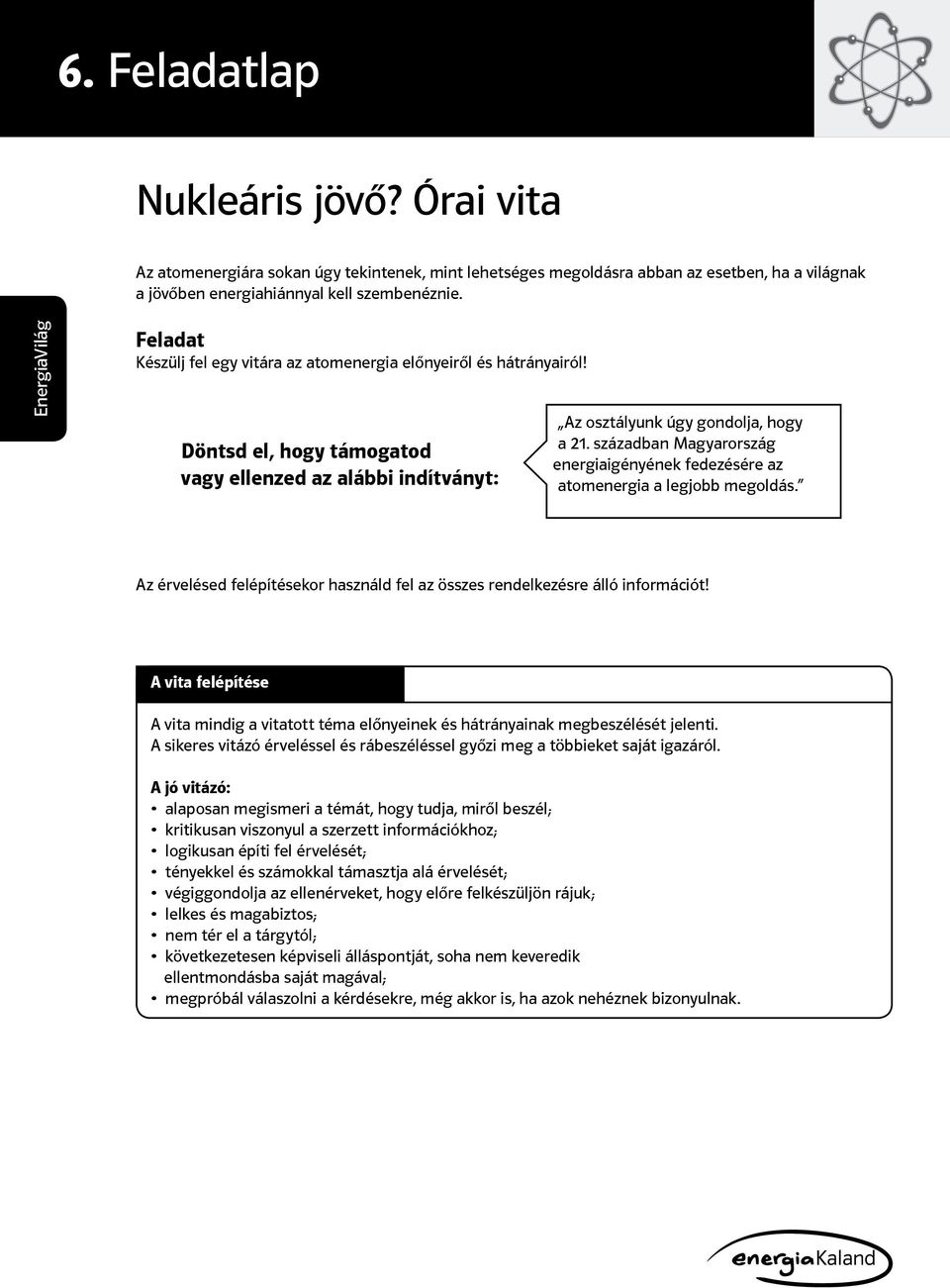 században Magyarország energiaigényének fedezésére az atomenergia a legjobb megoldás. Az érvelésed felépítésekor használd fel az összes rendelkezésre álló információt!