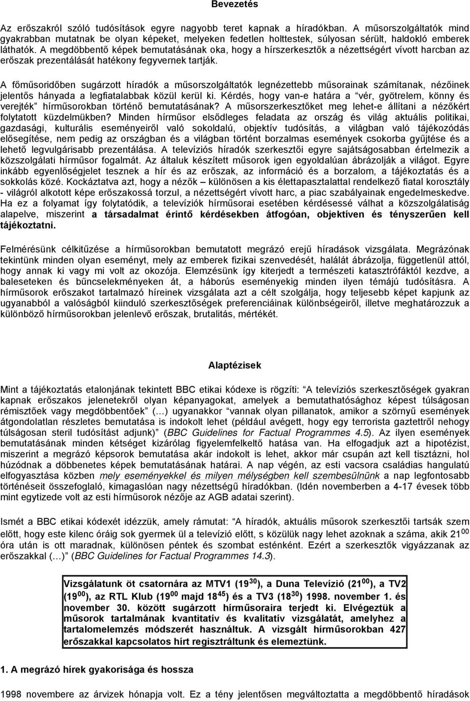 A megdöbbentő képek bemutatásának oka, hogy a hírszerkesztők a nézettségért vívott harcban az erőszak prezentálását hatékony fegyvernek tartják.