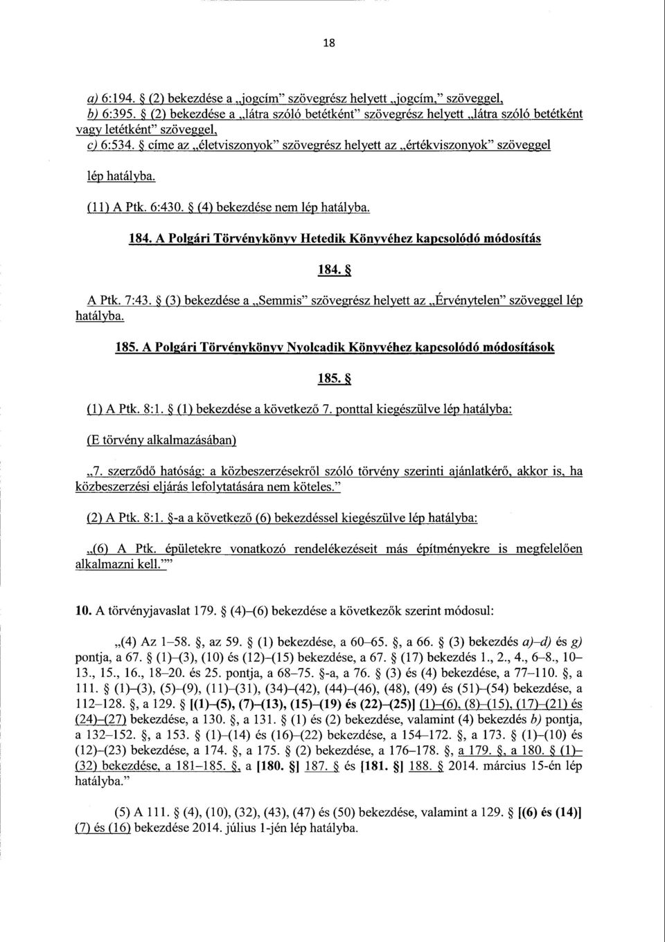 A Polgári Törvénykönyv Hetedik Könyvéhez kapcsolódó módosítá s 184. A Ptk. 7 :43. (3) bekezdése a Semmis szövegrész helyett az Érvénytelen szöveggel lép hatályba. 185.