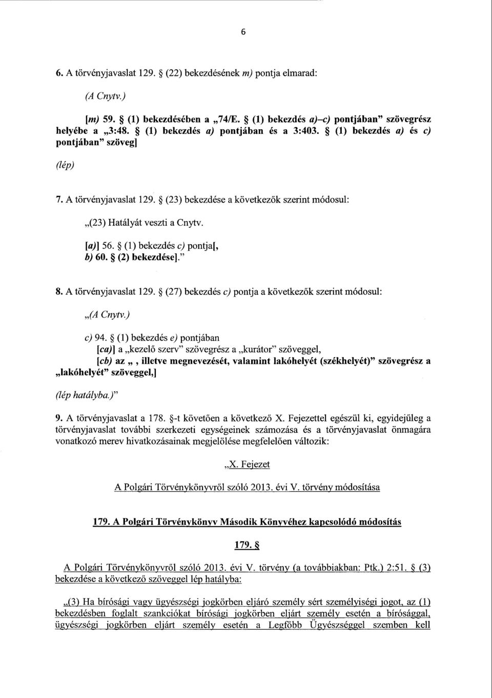 (1) bekezdés c) pontja[, b) 60. (2) bekezdése]. 8. A törvényjavaslat 129. (27) bekezdés c) pontja a következ ők szerint módosul : (A Cnytv) c) 94.