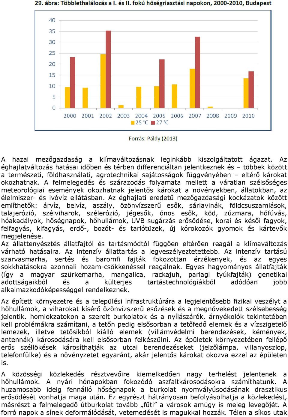 A felmelegedés és szárazodás folyamata mellett a váratlan szélsőséges meteorológiai események okozhatnak jelentős károkat a növényekben, állatokban, az élelmiszer- és ivóvíz ellátásban.