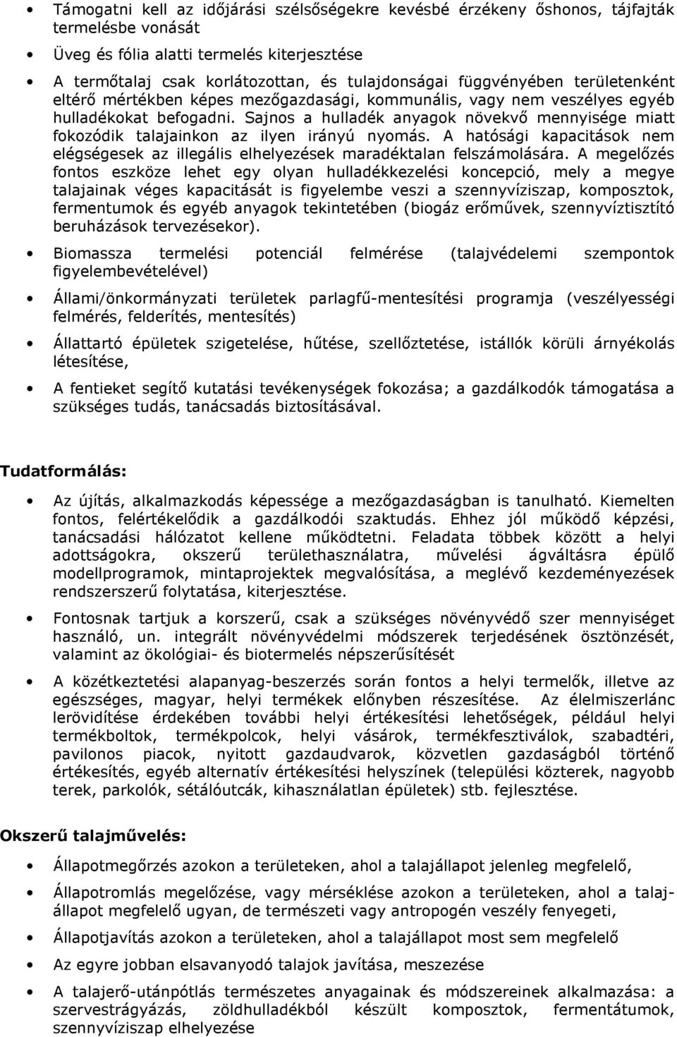 Sajnos a hulladék anyagok növekvő mennyisége miatt fokozódik talajainkon az ilyen irányú nyomás. A hatósági kapacitások nem elégségesek az illegális elhelyezések maradéktalan felszámolására.