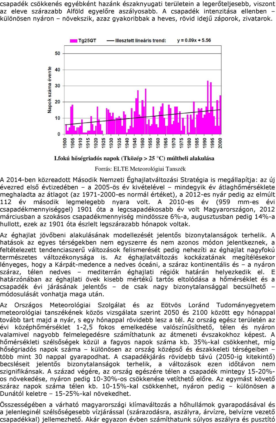 fokú hőségriadós napok (Tközép > 25 C) múltbeli alakulása Forrás: ELTE Meteorológiai Tanszék A 2014-ben közreadott Második Nemzeti Éghajlatváltozási Stratégia is megállapítja: az új évezred első