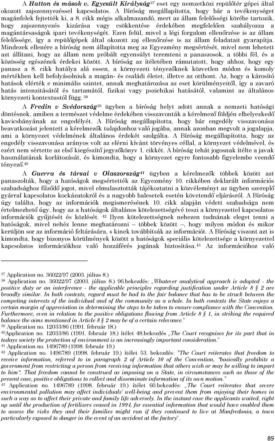 cikk mégis alkalmazandó, mert az állam felelősségi körébe tartozik, hogy zajszennyezés kizárása vagy csökkentése érdekében megfelelően szabályozza a magántársaságok ipari tevékenységét.