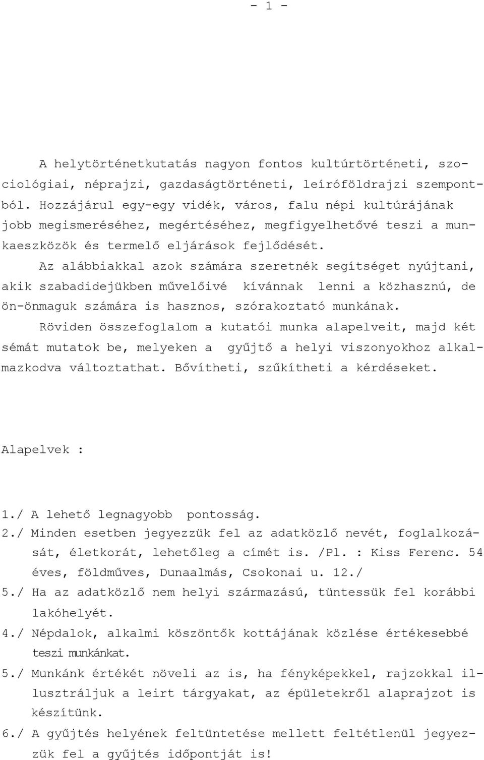 Az alábbiakkal azok számára szeretnék segítséget nyújtani, akik szabadidejükben művelőivé kívánnak lenni a közhasznú, de ön-önmaguk számára is hasznos, szórakoztató munkának.