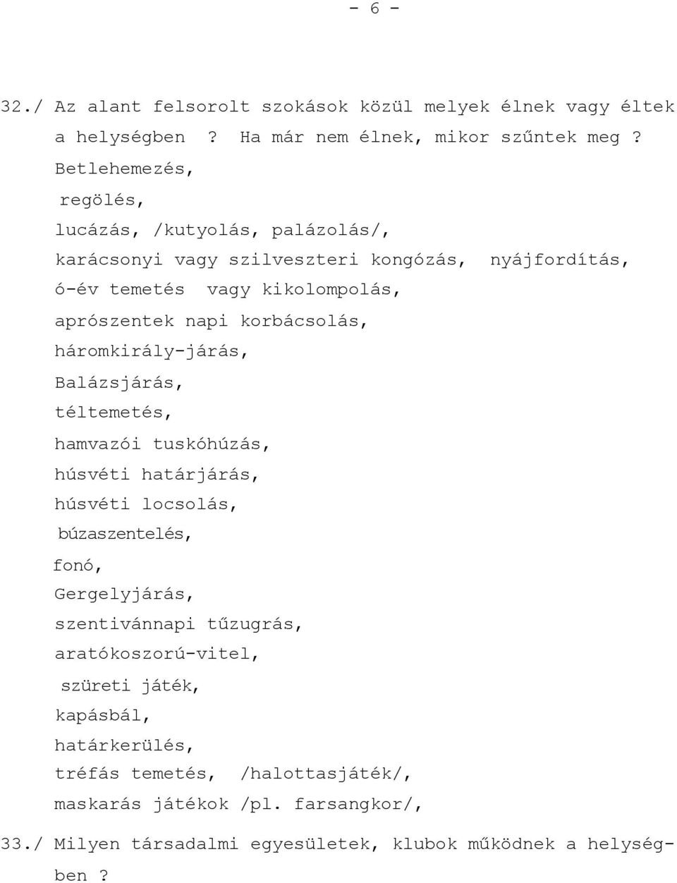 korbácsolás, háromkirály-járás, Balázsjárás, téltemetés, hamvazói tuskóhúzás, húsvéti határjárás, húsvéti locsolás, búzaszentelés, fonó, Gergelyjárás,