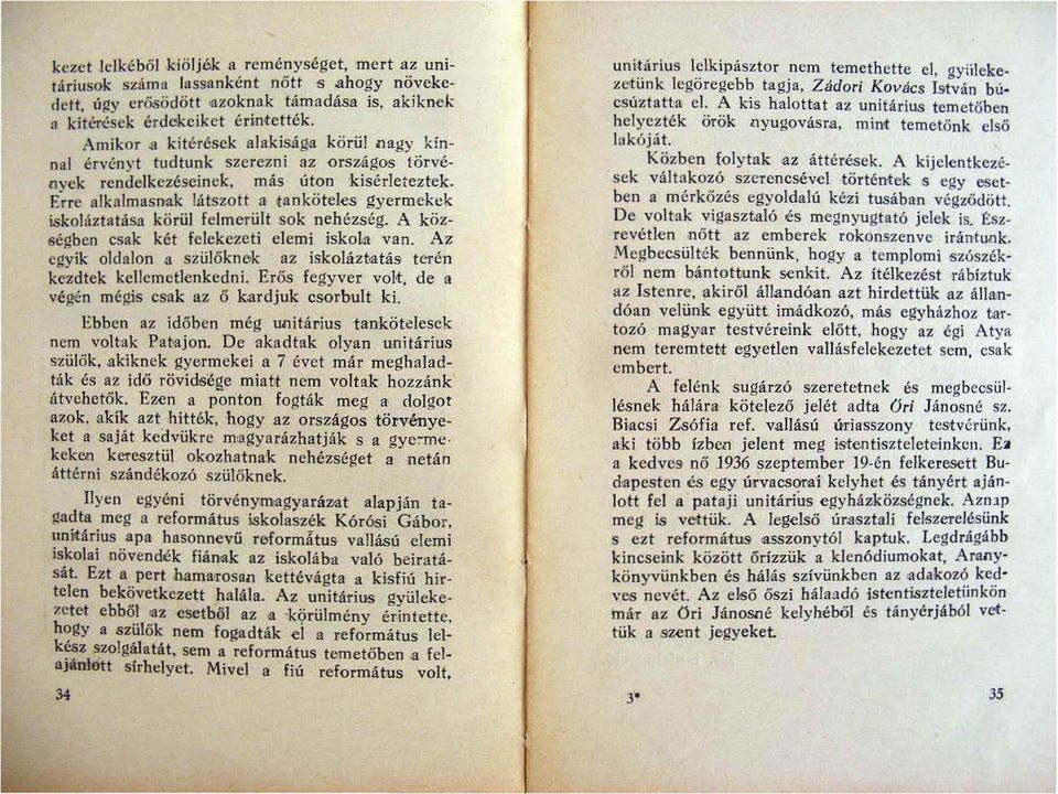 Erre alkalmasnak látszott a -tanköteles gyermekek iskoláztatása körül felmerült sok nehézség. A kőz- 5égben esak két felekezeti elemi iskola van. Az egyik oldalon a szülőknek az is.kolázt.atás terén kezdtek kellcmctjenkcdni.