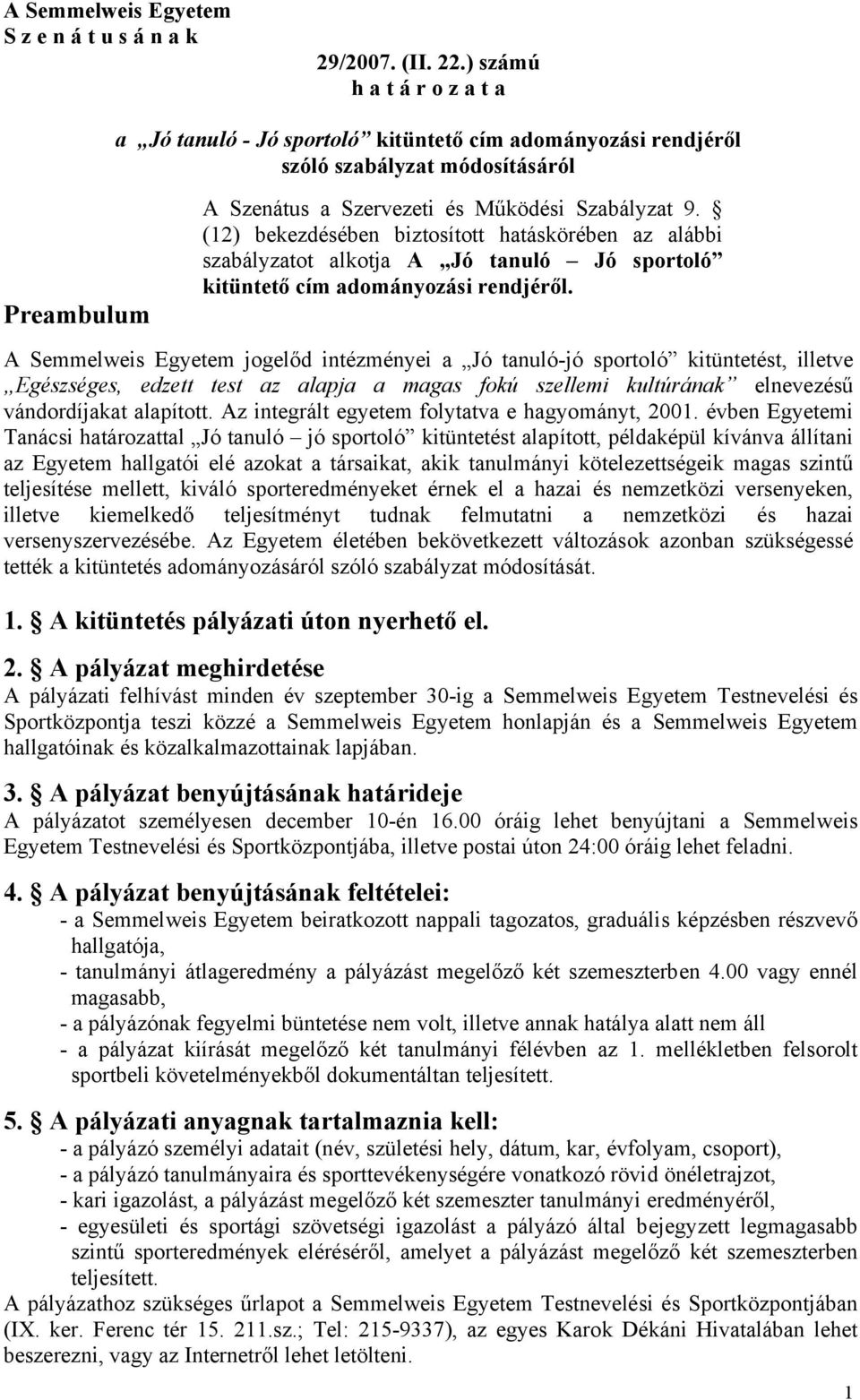 (12) bekezdésében biztosított hatáskörében az alábbi szabályzatot alkotja A Jó tanuló Jó sportoló kitüntető cím adományozási rendjéről.