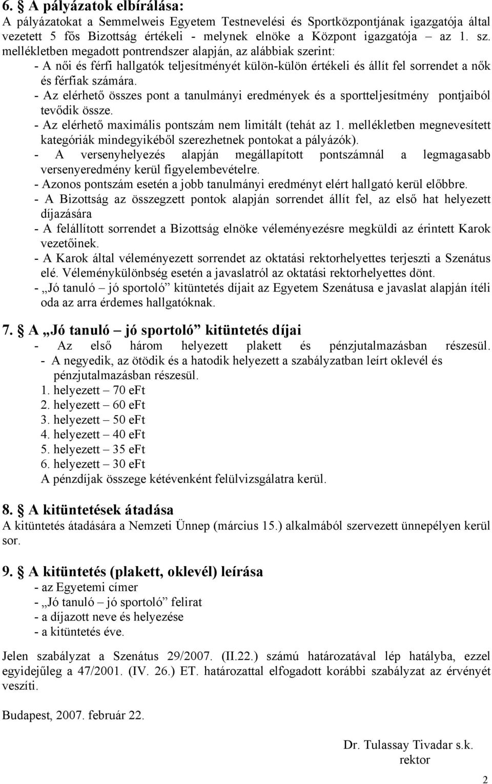 - Az elérhető összes pont a tanulmányi eredmények és a sportteljesítmény pontjaiból tevődik össze. - Az elérhető maximális pontszám nem limitált (tehát az 1.