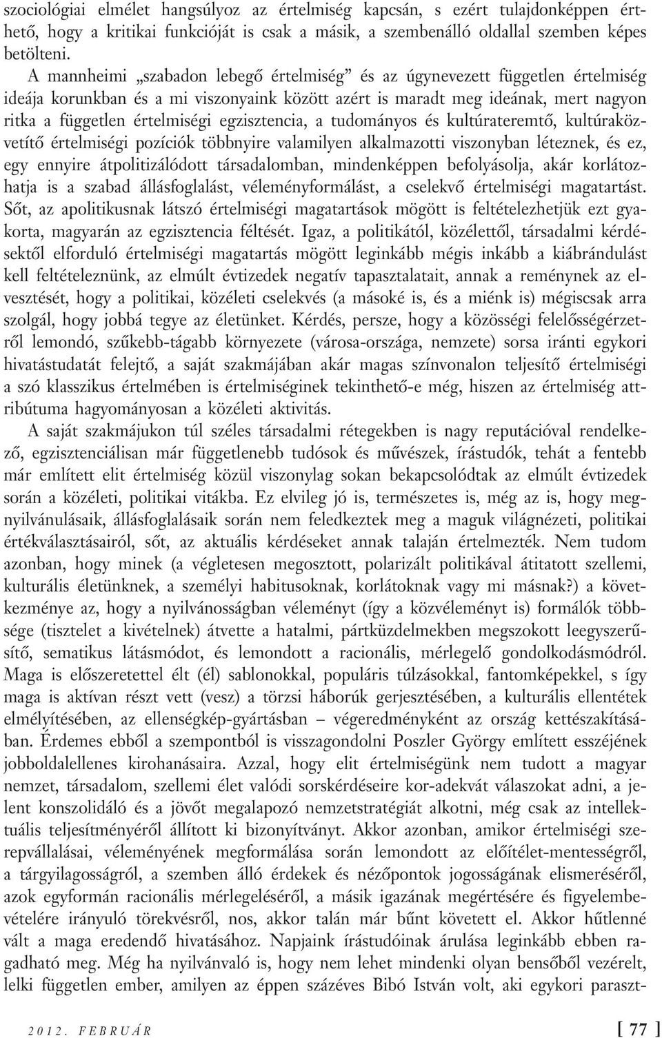 egzisztencia, a tudományos és kultúrateremtő, kultúraközvetítő értelmiségi pozíciók többnyire valamilyen alkalmazotti viszonyban léteznek, és ez, egy ennyire átpolitizálódott társadalomban,