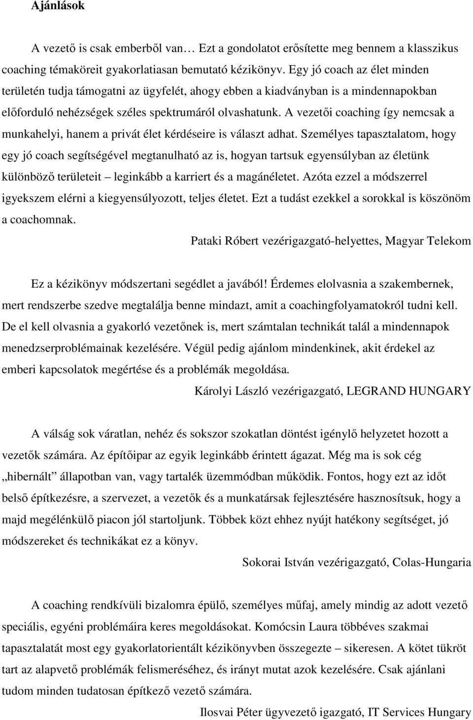 A vezetői coaching így nemcsak a munkahelyi, hanem a privát élet kérdéseire is választ adhat.