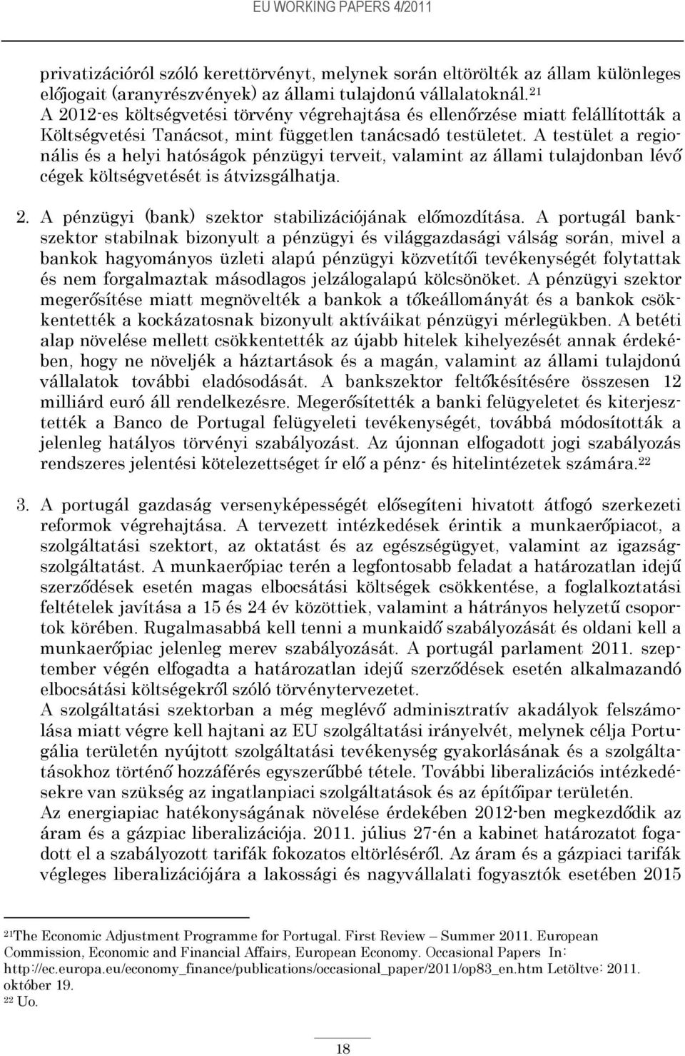 A testület a regionális és a helyi hatóságok pénzügyi terveit, valamint az állami tulajdonban lévő cégek költségvetését is átvizsgálhatja. 2. A pénzügyi (bank) szektor stabilizációjának előmozdítása.