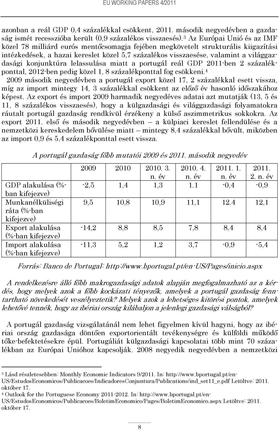 világgazdasági konjunktúra lelassulása miatt a portugál reál GDP 2011-ben 2 százalékponttal, 2012-ben pedig közel 1, 8 százalékponttal fog csökkeni.