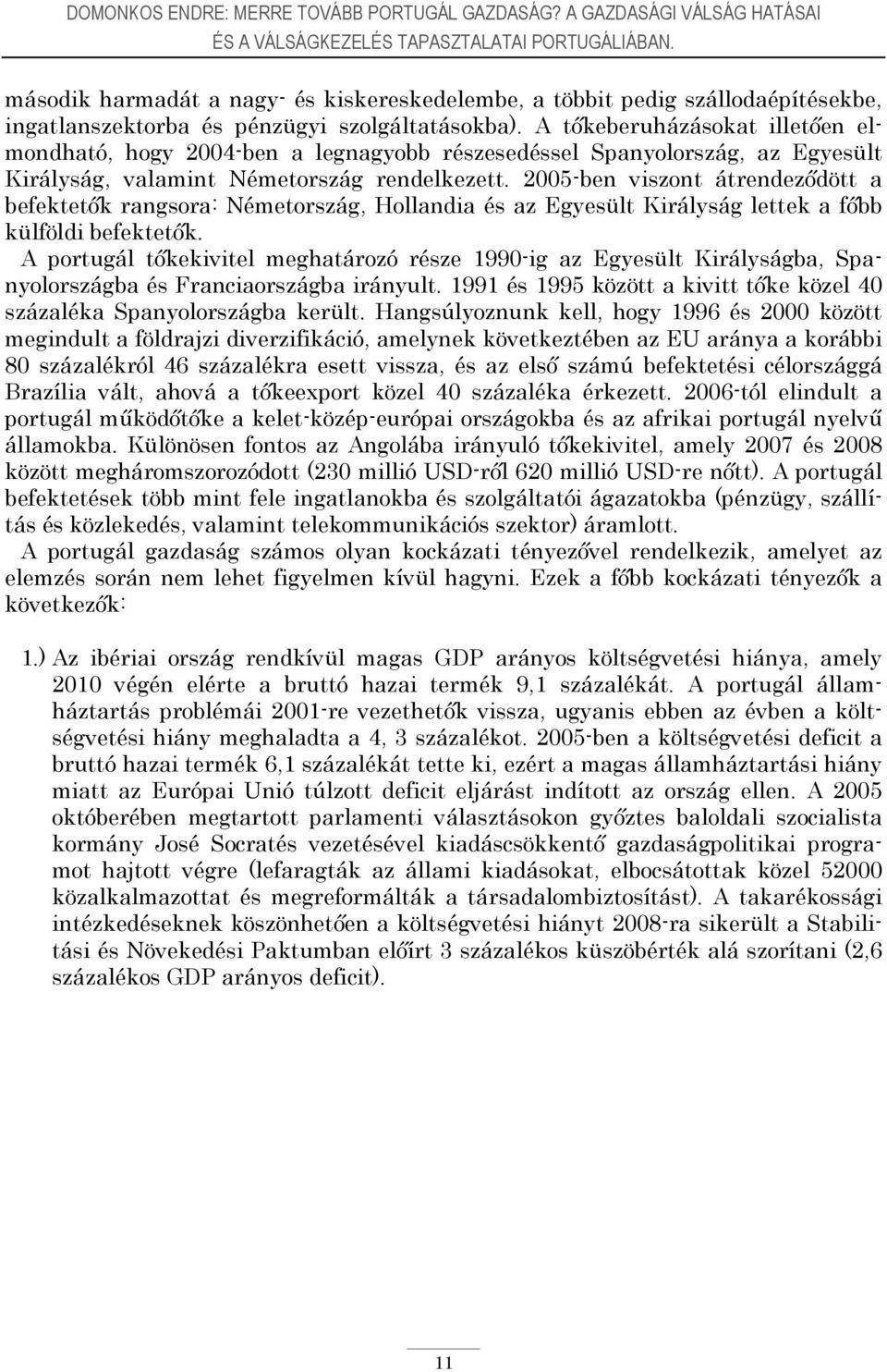 A tőkeberuházásokat illetően elmondható, hogy 2004-ben a legnagyobb részesedéssel Spanyolország, az Egyesült Királyság, valamint Németország rendelkezett.