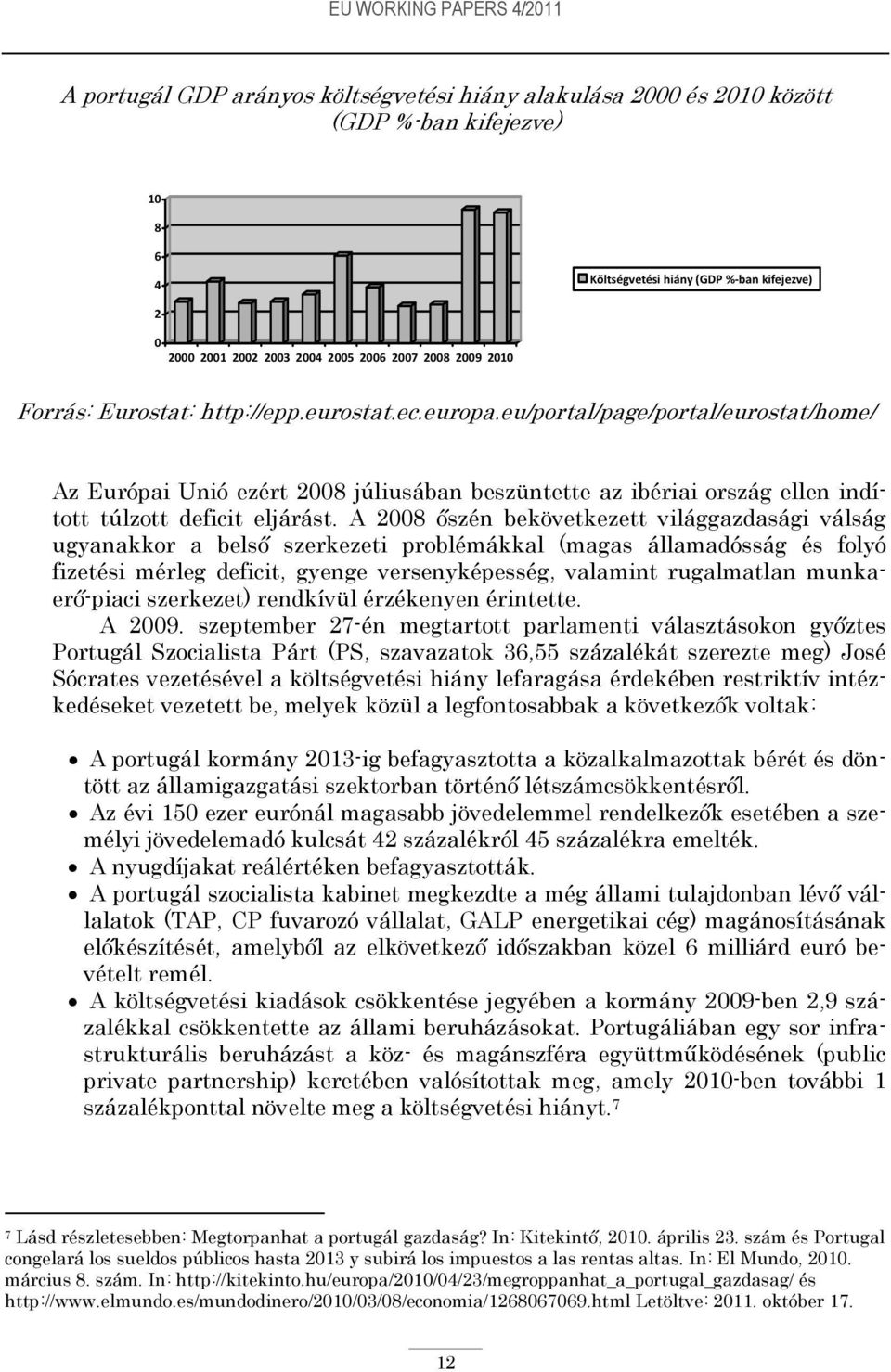 eu/portal/page/portal/eurostat/home/ Az Európai Unió ezért 2008 júliusában beszüntette az ibériai ország ellen indított túlzott deficit eljárást.