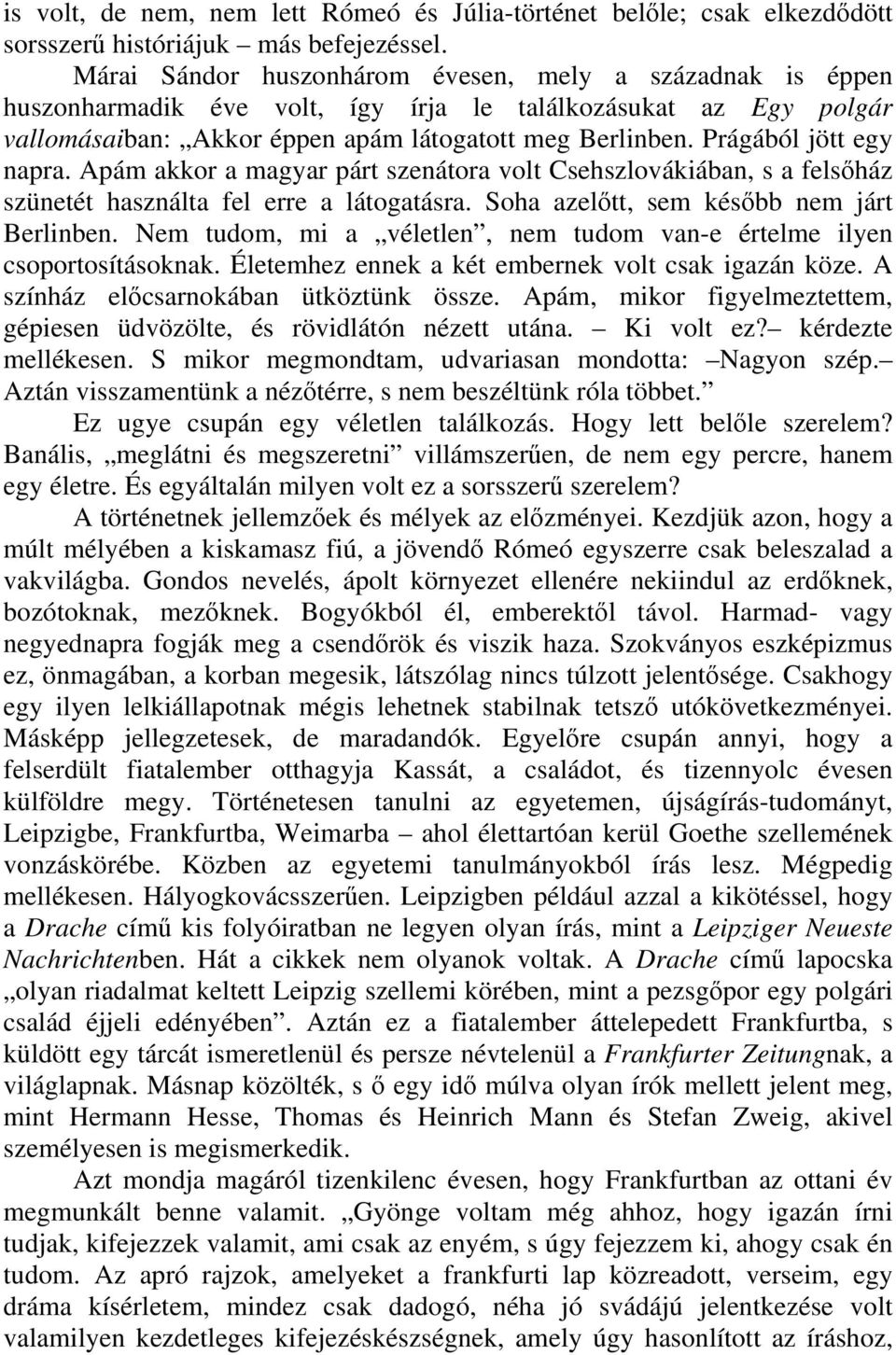 Prágából jött egy napra. Apám akkor a magyar párt szenátora volt Csehszlovákiában, s a felsőház szünetét használta fel erre a látogatásra. Soha azelőtt, sem később nem járt Berlinben.