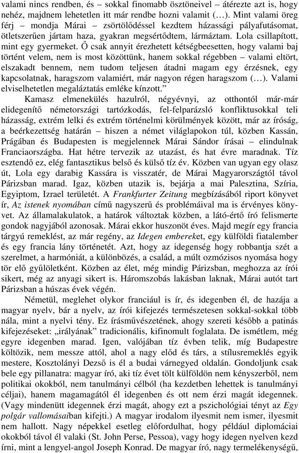 Ő csak annyit érezhetett kétségbeesetten, hogy valami baj történt velem, nem is most közöttünk, hanem sokkal régebben valami eltört, elszakadt bennem, nem tudom teljesen átadni magam egy érzésnek,