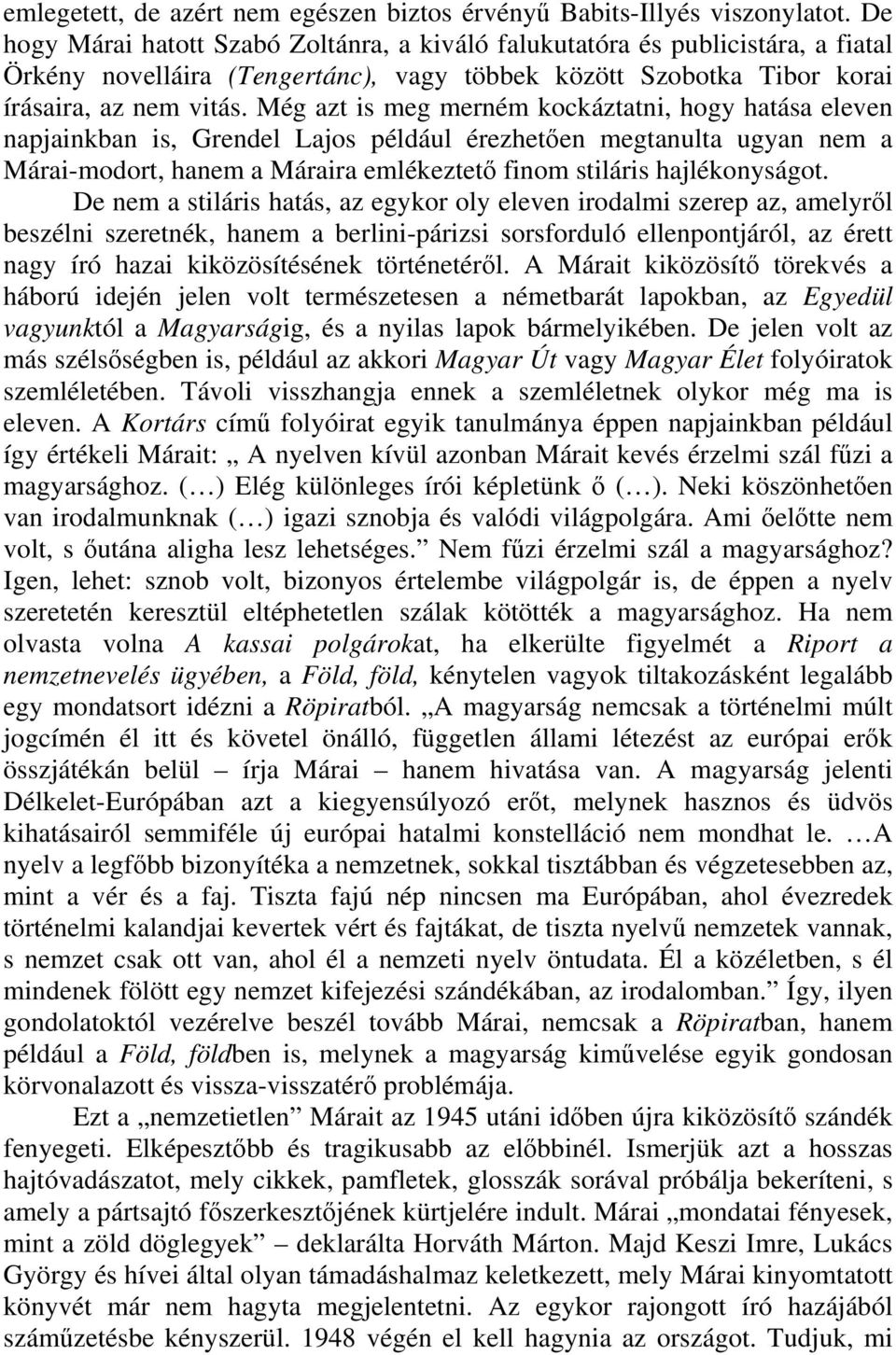 Még azt is meg merném kockáztatni, hogy hatása eleven napjainkban is, Grendel Lajos például érezhetően megtanulta ugyan nem a Márai-modort, hanem a Máraira emlékeztető finom stiláris hajlékonyságot.