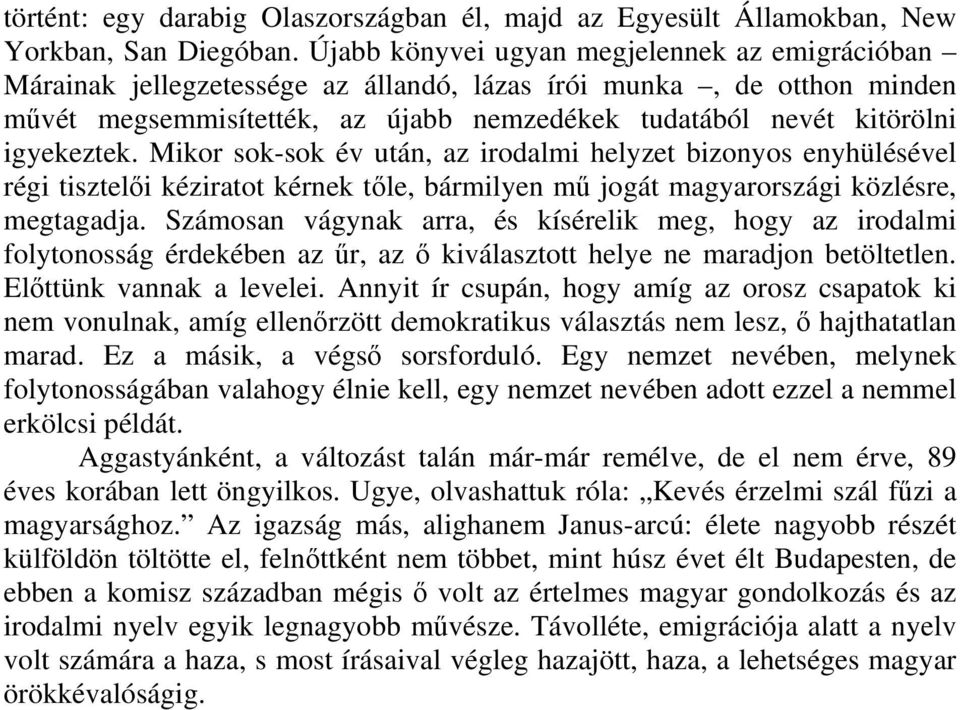 igyekeztek. Mikor sok-sok év után, az irodalmi helyzet bizonyos enyhülésével régi tisztelői kéziratot kérnek tőle, bármilyen mű jogát magyarországi közlésre, megtagadja.