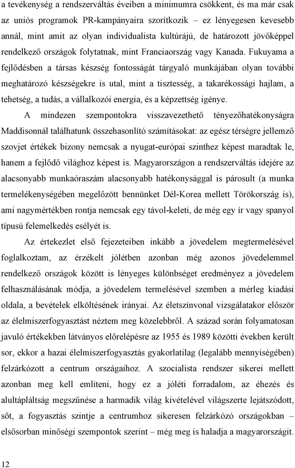 Fukuyama a fejlődésben a társas készség fontosságát tárgyaló munkájában olyan további meghatározó készségekre is utal, mint a tisztesség, a takarékossági hajlam, a tehetség, a tudás, a vállalkozói