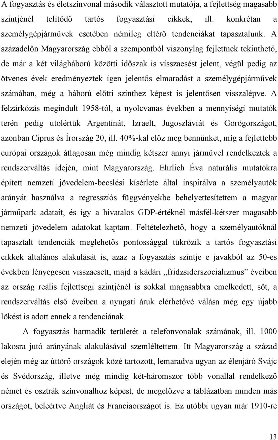 A századelőn Magyarország ebből a szempontból viszonylag fejlettnek tekinthető, de már a két világháború közötti időszak is visszaesést jelent, végül pedig az ötvenes évek eredményeztek igen jelentős