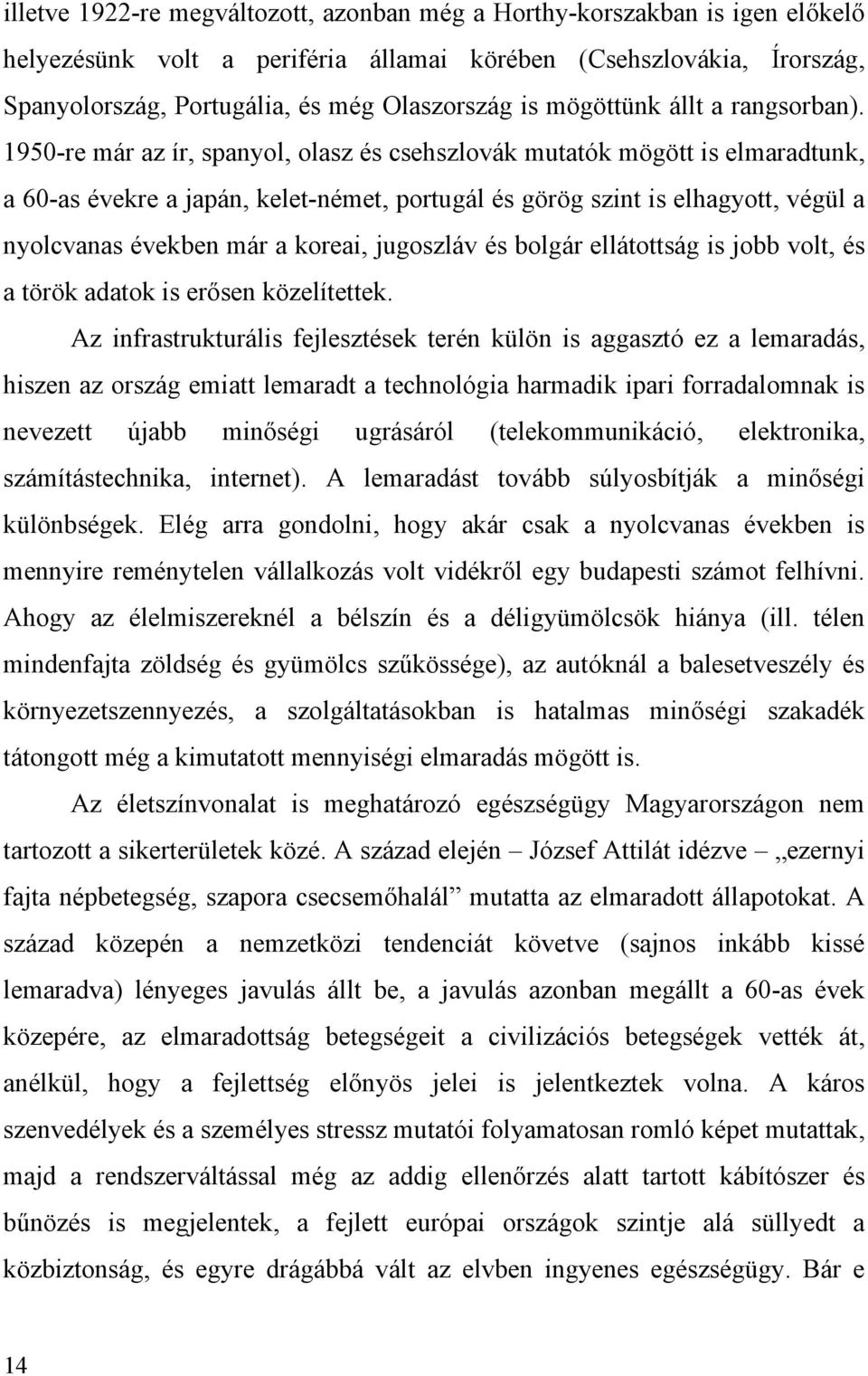 1950-re már az ír, spanyol, olasz és csehszlovák mutatók mögött is elmaradtunk, a 60-as évekre a japán, kelet-német, portugál és görög szint is elhagyott, végül a nyolcvanas években már a koreai,