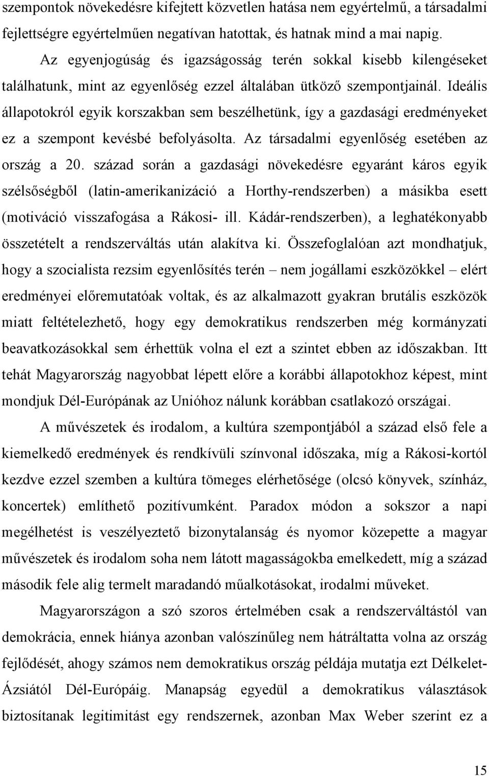 Ideális állapotokról egyik korszakban sem beszélhetünk, így a gazdasági eredményeket ez a szempont kevésbé befolyásolta. Az társadalmi egyenlőség esetében az ország a 20.