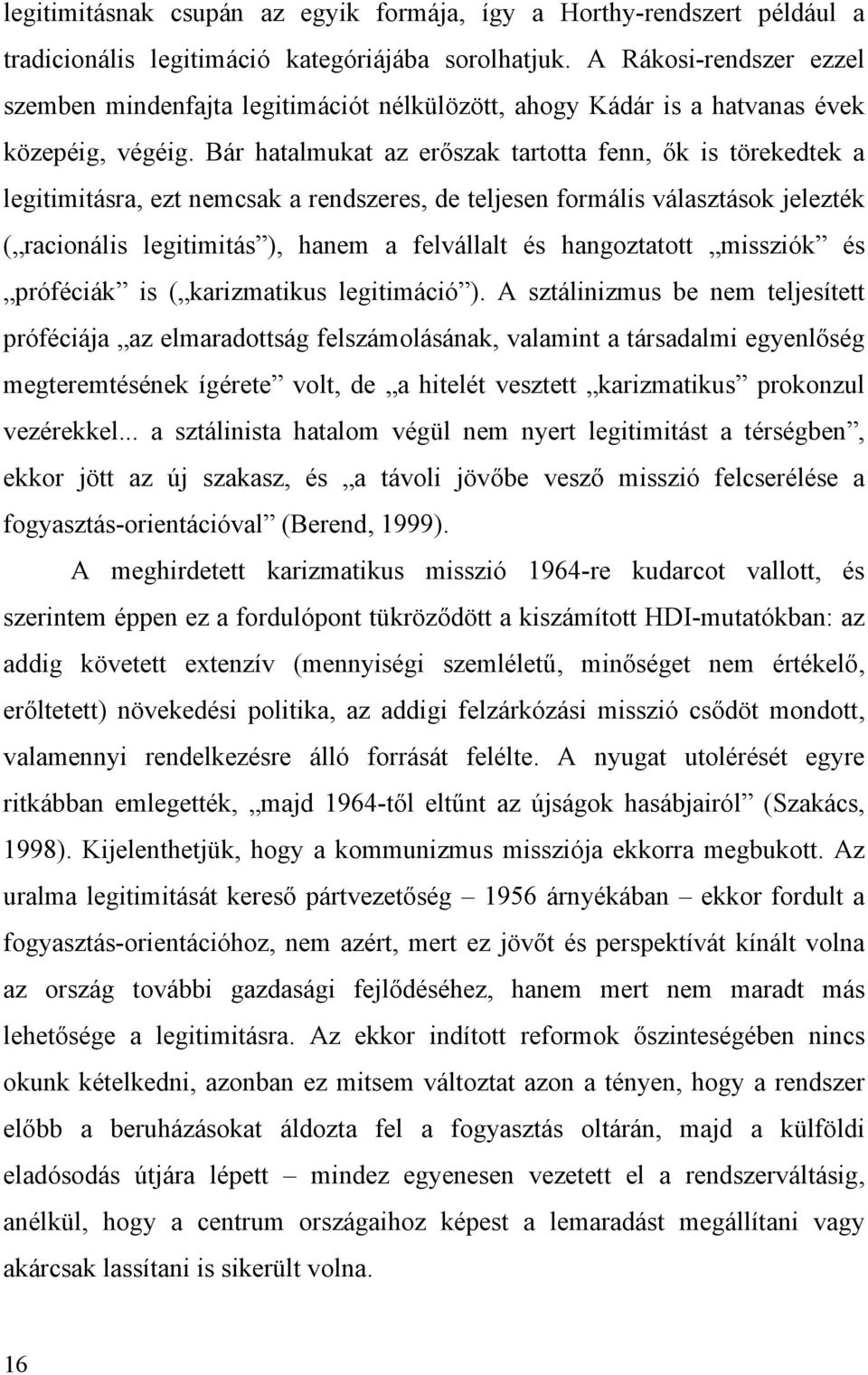 Bár hatalmukat az erőszak tartotta fenn, ők is törekedtek a legitimitásra, ezt nemcsak a rendszeres, de teljesen formális választások jelezték ( racionális legitimitás ), hanem a felvállalt és