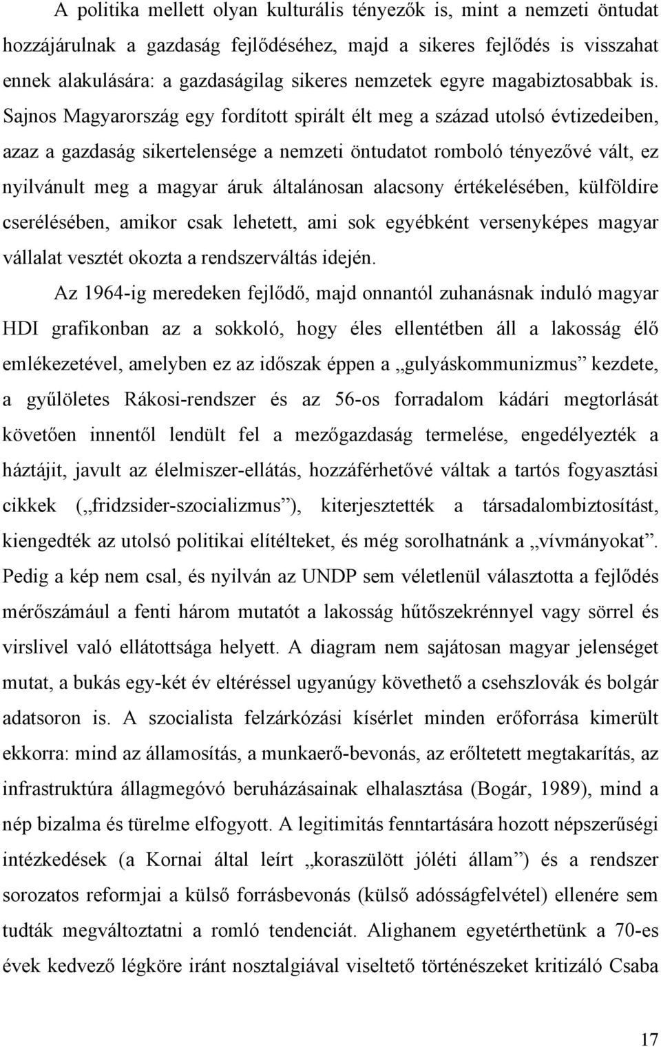 Sajnos Magyarország egy fordított spirált élt meg a század utolsó évtizedeiben, azaz a gazdaság sikertelensége a nemzeti öntudatot romboló tényezővé vált, ez nyilvánult meg a magyar áruk általánosan