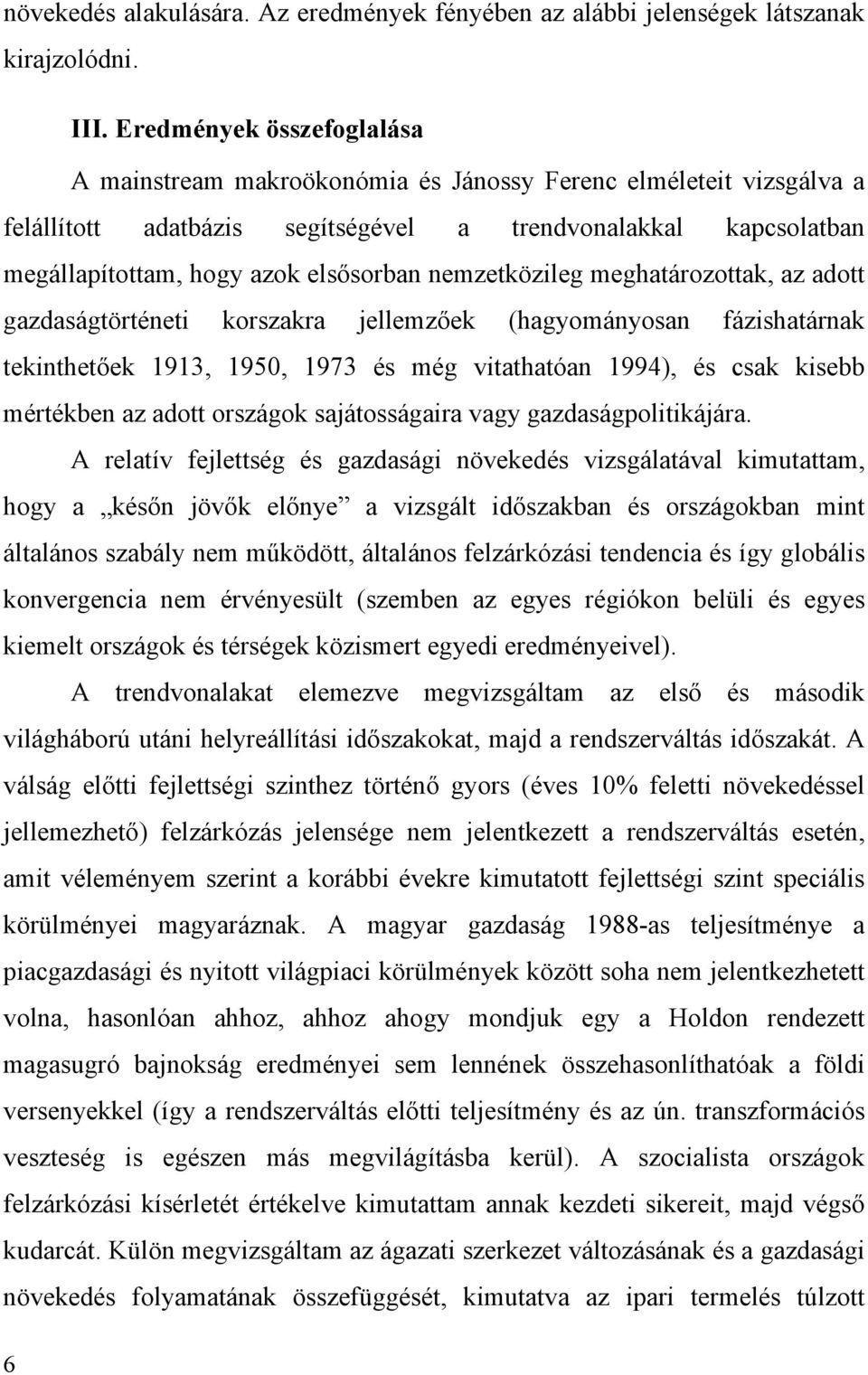 nemzetközileg meghatározottak, az adott gazdaságtörténeti korszakra jellemzőek (hagyományosan fázishatárnak tekinthetőek 1913, 1950, 1973 és még vitathatóan 1994), és csak kisebb mértékben az adott