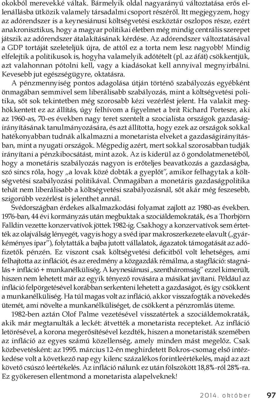 adórendszer átalakításának kérdése. Az adórendszer változtatásával a GDP tortáját szeleteljük újra, de attól ez a torta nem lesz nagyobb!