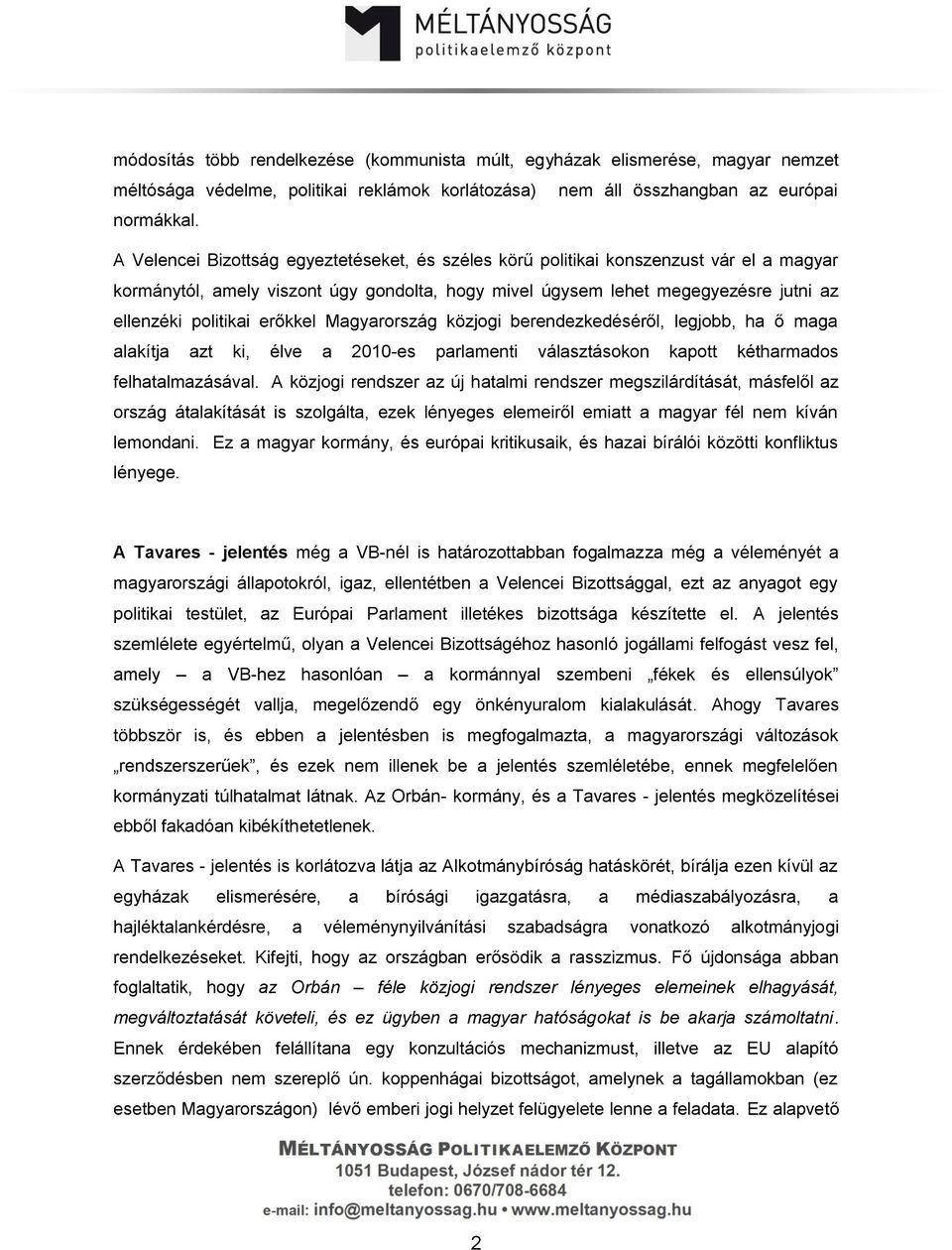 erőkkel Magyarország közjogi berendezkedéséről, legjobb, ha ő maga alakítja azt ki, élve a 2010-es parlamenti választásokon kapott kétharmados felhatalmazásával.