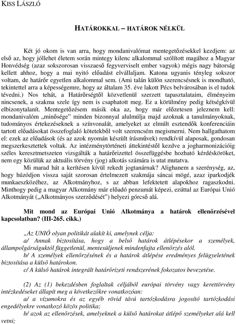 Katona ugyanis tényleg sokszor voltam, de határır egyetlen alkalommal sem. (Ami talán külön szerencsésnek is mondható, tekintettel arra a képességemre, hogy az általam 35.