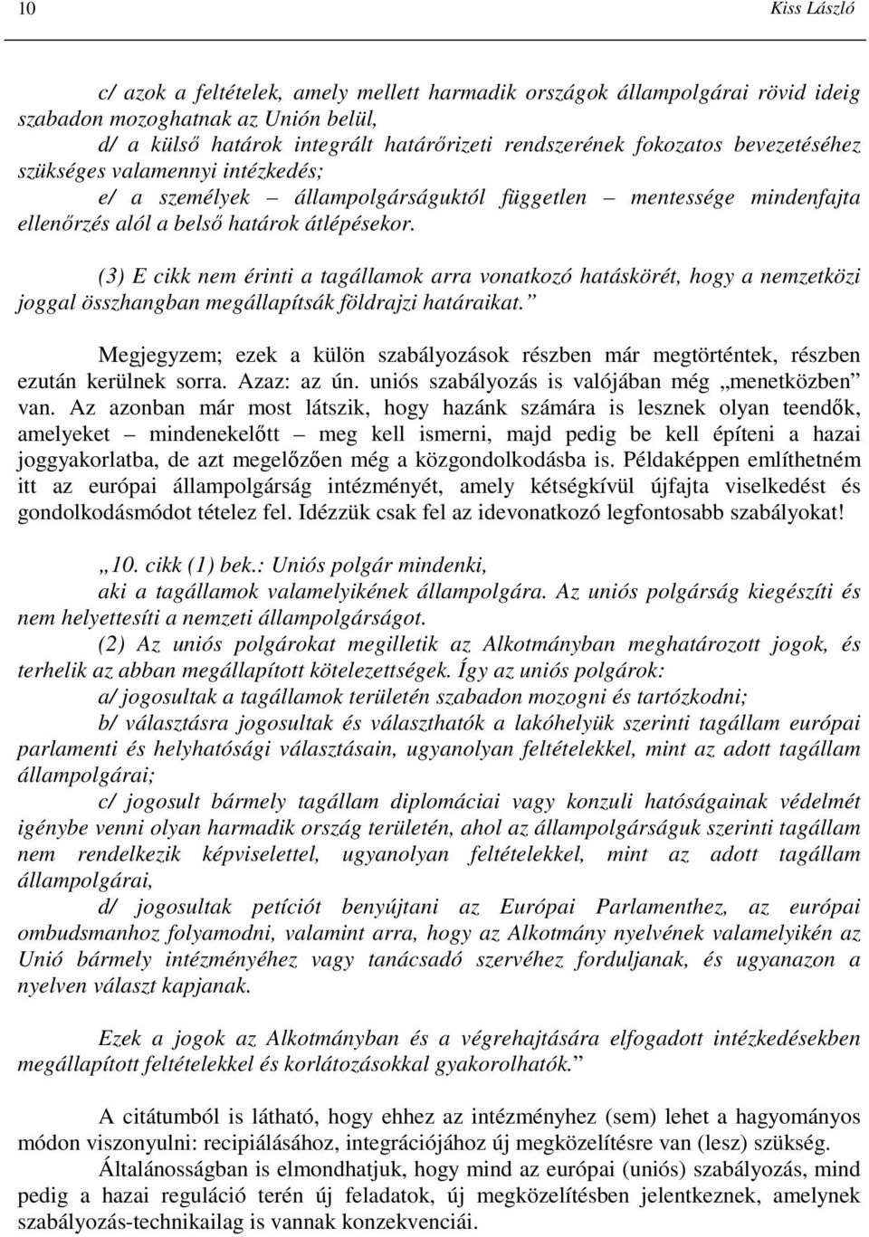 (3) E cikk nem érinti a tagállamok arra vonatkozó hatáskörét, hogy a nemzetközi joggal összhangban megállapítsák földrajzi határaikat.