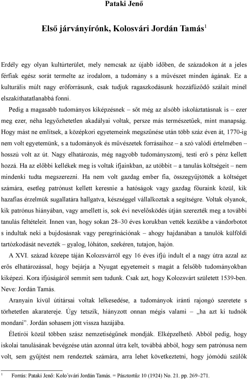 Pedig a magasabb tudományos kiképzésnek sőt még az alsóbb iskoláztatásnak is ezer meg ezer, néha legyőzhetetlen akadályai voltak, persze más természetűek, mint manapság.