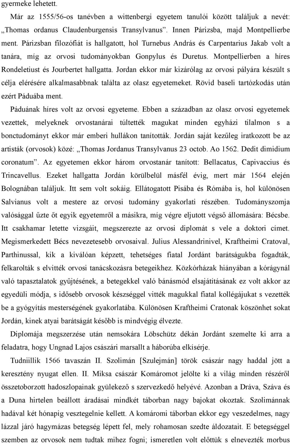 Montpellierben a híres Rondeletiust és Jourbertet hallgatta. Jordan ekkor már kizárólag az orvosi pályára készült s célja elérésére alkalmasabbnak találta az olasz egyetemeket.