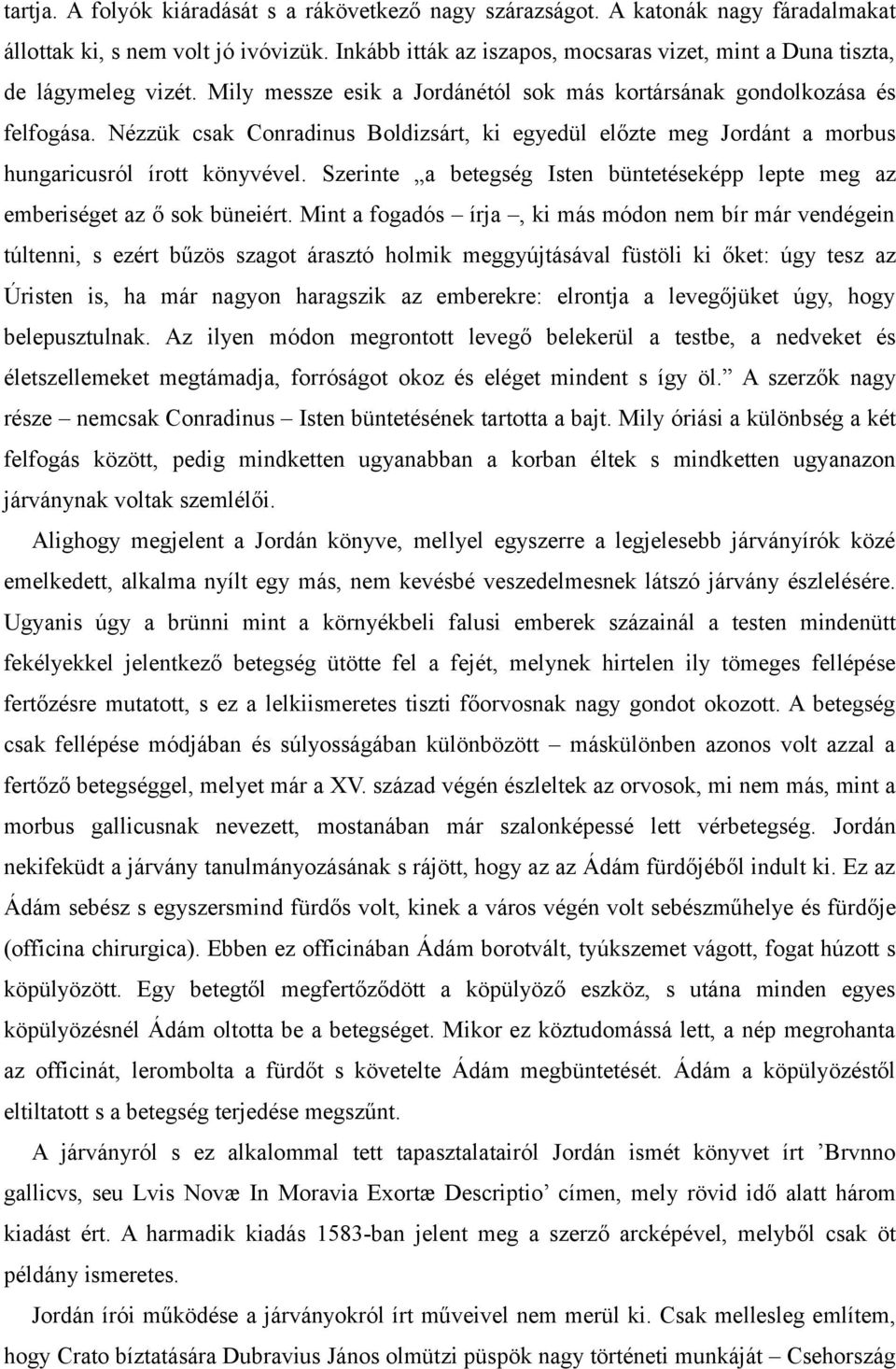 Nézzük csak Conradinus Boldizsárt, ki egyedül előzte meg Jordánt a morbus hungaricusról írott könyvével. Szerinte a betegség Isten büntetéseképp lepte meg az emberiséget az ő sok büneiért.