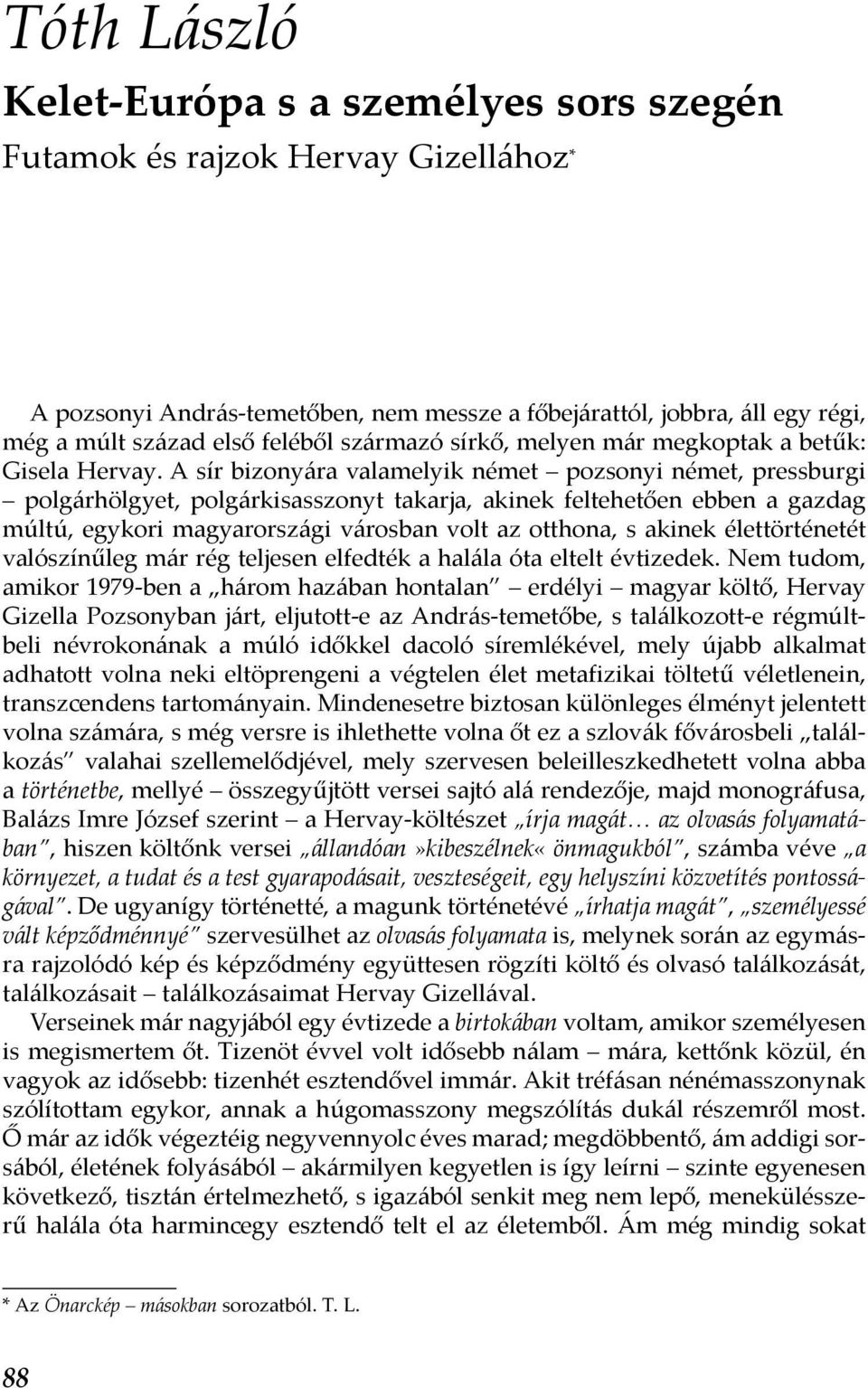 A sír bizonyára valamelyik német pozsonyi német, pressburgi polgárhölgyet, polgárkisasszonyt takarja, akinek feltehetően ebben a gazdag múltú, egykori magyarországi városban volt az otthona, s akinek