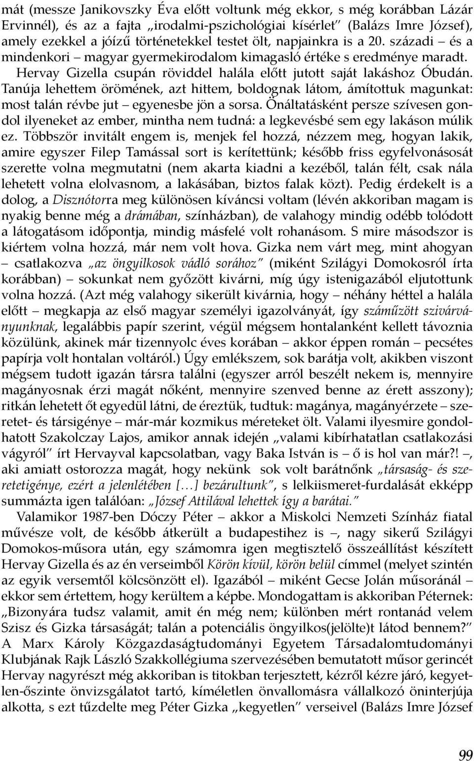 Tanúja lehettem örömének, azt hittem, boldognak látom, ámítottuk magunkat: most talán révbe jut egyenesbe jön a sorsa.