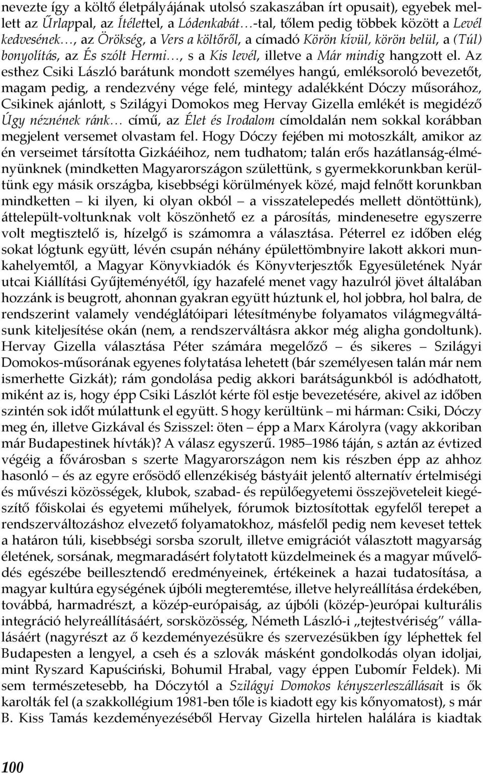 Az esthez Csiki László barátunk mondott személyes hangú, emléksoroló bevezetőt, magam pedig, a rendezvény vége felé, mintegy adalékként Dóczy műsorához, Csikinek ajánlott, s Szilágyi Domokos meg