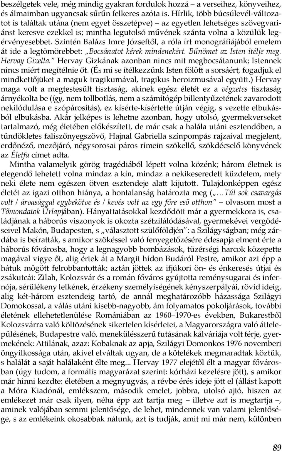 Szintén Balázs Imre Józseftől, a róla írt monográfiájából emelem át ide a legtömörebbet: Bocsánatot kérek mindenekért. Bűnömet az Isten ítélje meg. Hervay Gizella.