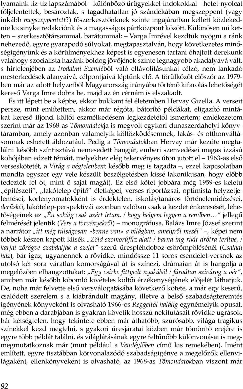 Különösen mi ketten szerkesztőtársammal, barátommal: Varga Imrével kezdtük nyögni a ránk nehezedő, egyre gyarapodó súlyokat, megtapasztalván, hogy következetes minőségigényünk és a körülményekhez