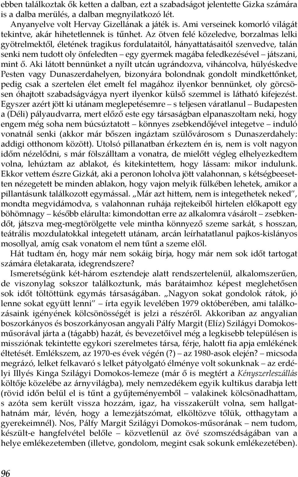 Az ötven felé közeledve, borzalmas lelki gyötrelmektől, életének tragikus fordulataitól, hányattatásaitól szenvedve, talán senki nem tudott oly önfeledten egy gyermek magába feledkezésével játszani,