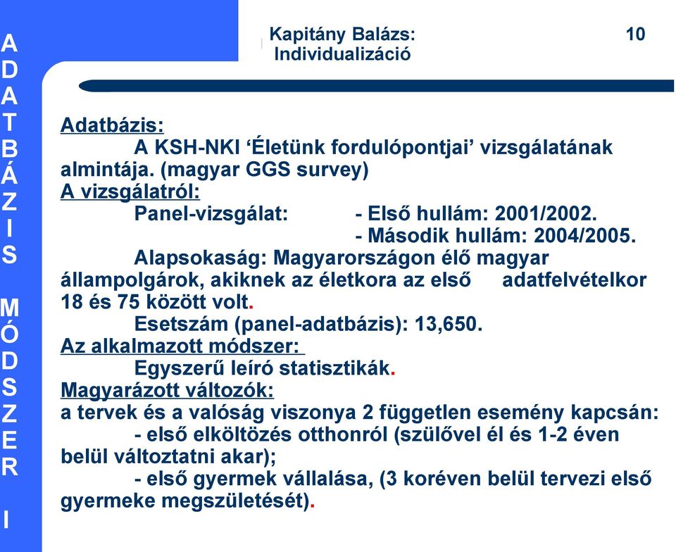 Alapsokaság: agyarországon élő magyar állampolgárok, akiknek az életkora az első adatfelvételkor 18 és 75 között volt. setszám (panel-adatbázis): 13,650.