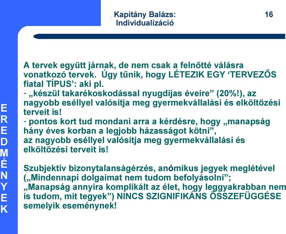 - pontos kort tud mondani arra a kérdésre, hogy manapság hány éves korban a legjobb házasságot kötni, az nagyobb eséllyel valósítja meg gyermekvállalási és elköltözési terveit is!